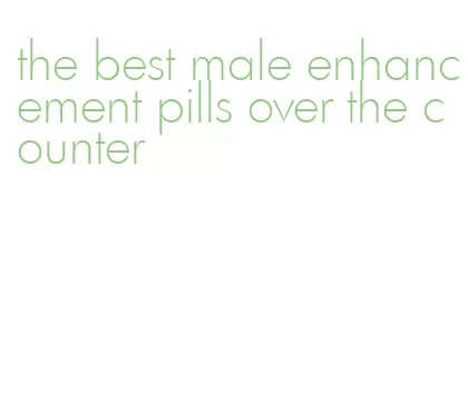 the best male enhancement pills over the counter