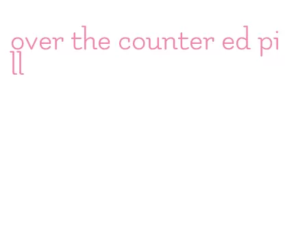 over the counter ed pill