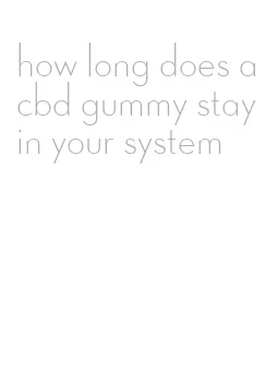 how long does a cbd gummy stay in your system