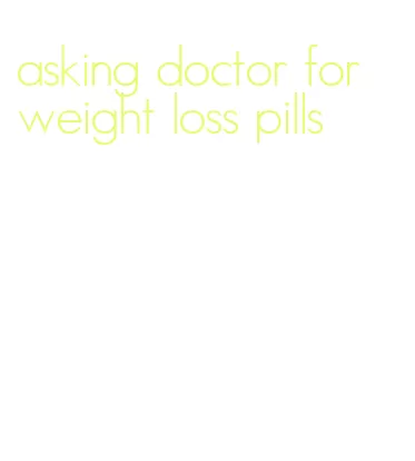 asking doctor for weight loss pills