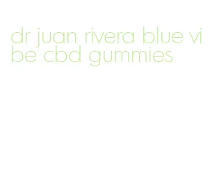 dr juan rivera blue vibe cbd gummies