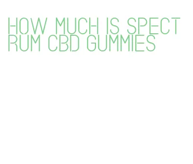 how much is spectrum cbd gummies