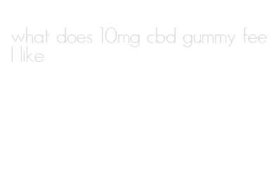 what does 10mg cbd gummy feel like