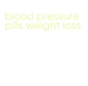 blood pressure pills weight loss