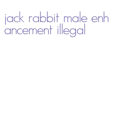 jack rabbit male enhancement illegal