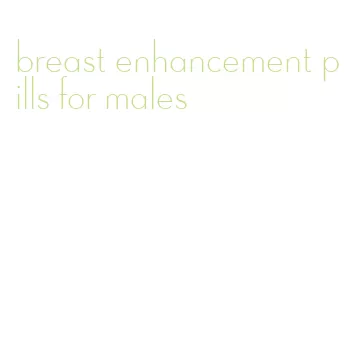 breast enhancement pills for males
