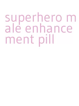 superhero male enhancement pill