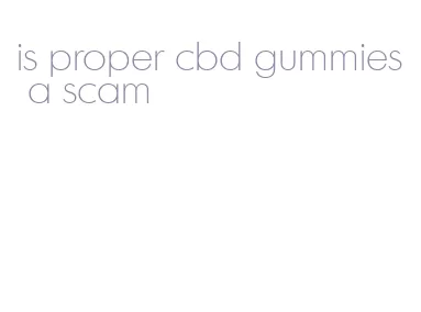 is proper cbd gummies a scam