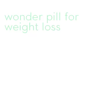 wonder pill for weight loss
