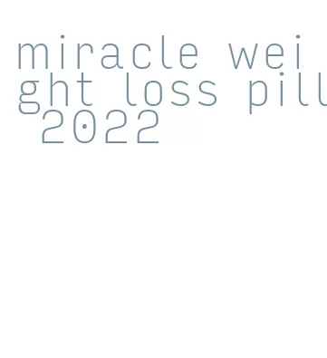 miracle weight loss pill 2022
