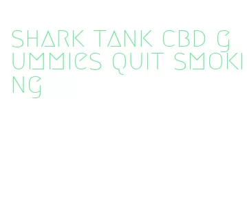 shark tank cbd gummies quit smoking