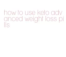 how to use keto advanced weight loss pills