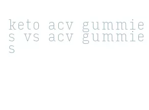 keto acv gummies vs acv gummies