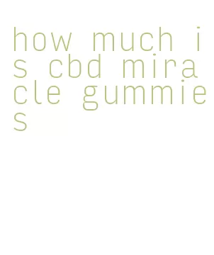 how much is cbd miracle gummies