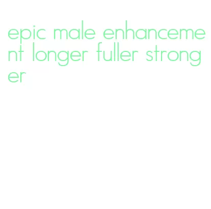 epic male enhancement longer fuller stronger
