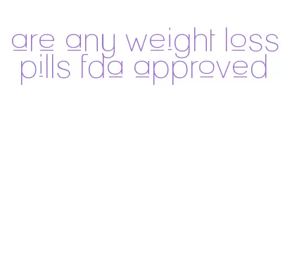 are any weight loss pills fda approved