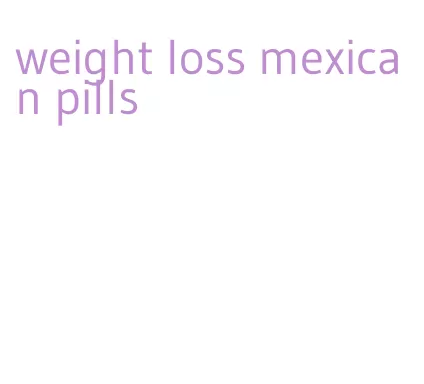 weight loss mexican pills
