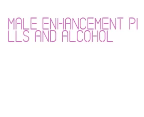 male enhancement pills and alcohol