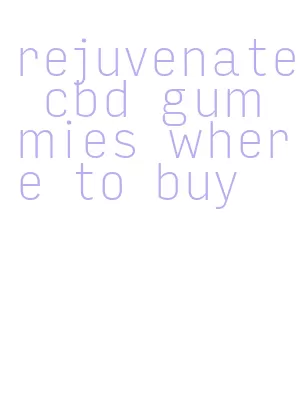 rejuvenate cbd gummies where to buy
