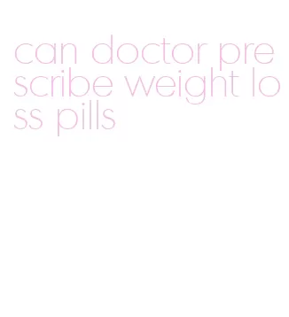 can doctor prescribe weight loss pills