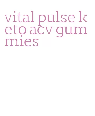 vital pulse keto acv gummies