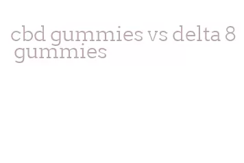 cbd gummies vs delta 8 gummies