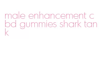 male enhancement cbd gummies shark tank