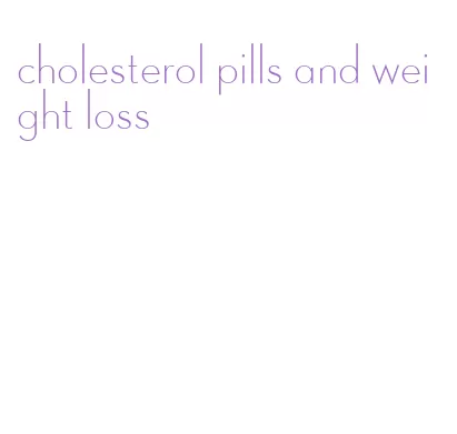 cholesterol pills and weight loss