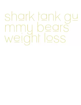 shark tank gummy bears weight loss