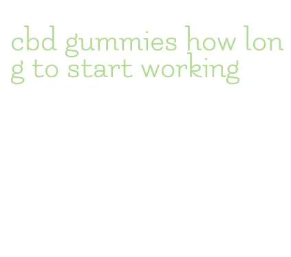 cbd gummies how long to start working