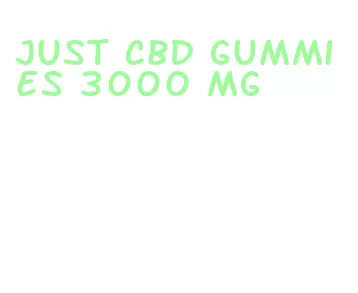 just cbd gummies 3000 mg