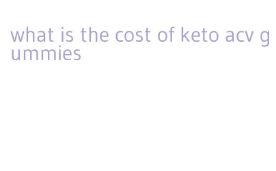 what is the cost of keto acv gummies