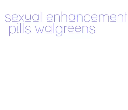sexual enhancement pills walgreens