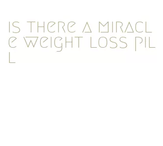 is there a miracle weight loss pill