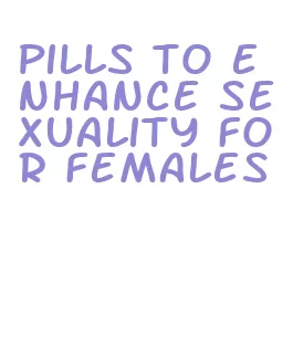 pills to enhance sexuality for females