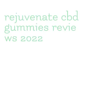 rejuvenate cbd gummies reviews 2022