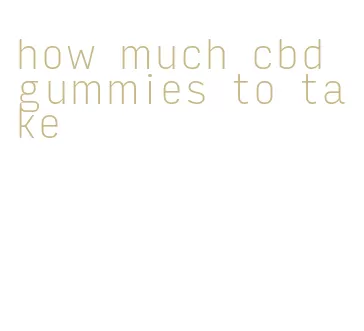 how much cbd gummies to take