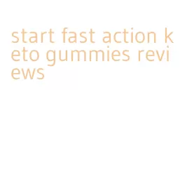 start fast action keto gummies reviews