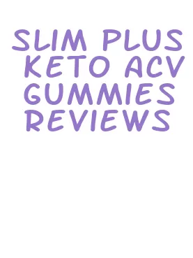 slim plus keto acv gummies reviews