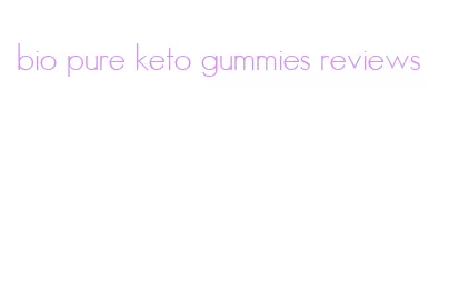 bio pure keto gummies reviews