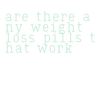 are there any weight loss pills that work