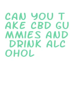 can you take cbd gummies and drink alcohol
