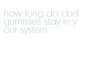 how long do cbd gummies stay in your system