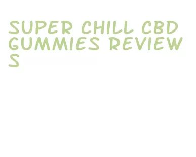 super chill cbd gummies reviews