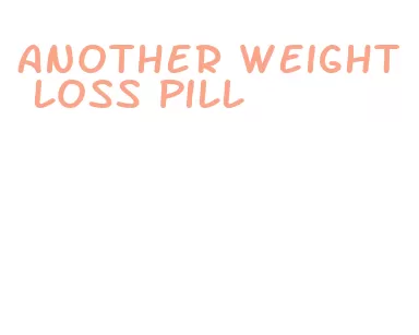 another weight loss pill