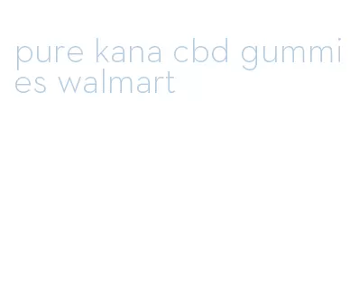 pure kana cbd gummies walmart