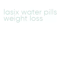 lasix water pills weight loss