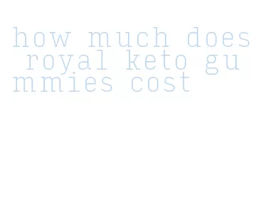 how much does royal keto gummies cost