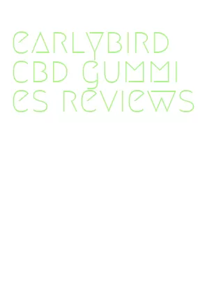 earlybird cbd gummies reviews