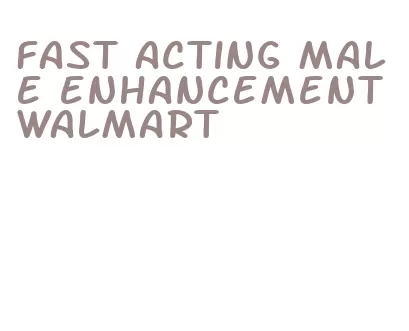 fast acting male enhancement walmart